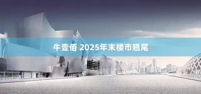 牛壹佰 2025年末楼市翘尾